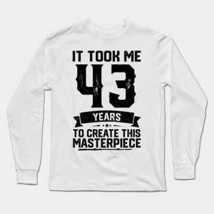 It Took Me 43 Years To Create This Masterpiece 43rd Birthday Long Sleeve T-Shirt